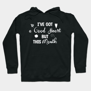 I've Got A Good Heart But This Mouth Hoodie